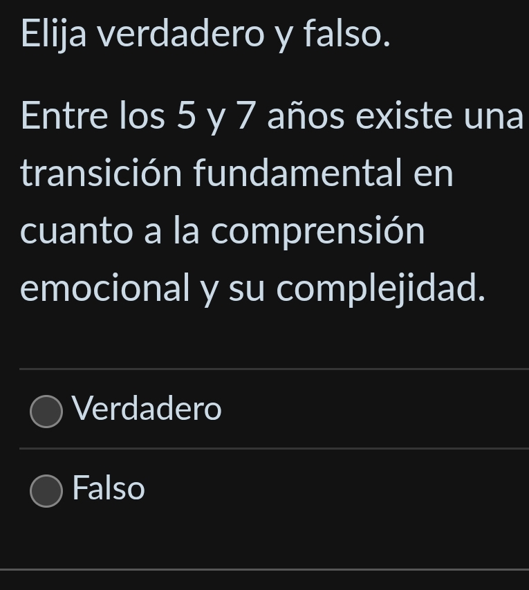 Elija verdadero y falso.
Entre los 5 y 7 años existe una
transición fundamental en
cuanto a la comprensión
emocional y su complejidad.
Verdadero
Falso