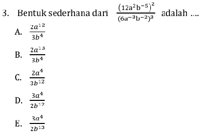 Bentuk sederhana dari frac (12a^2b^(-5))^2(6a^(-3)b^(-2))^3 adalah ....
A.  2a^(12)/3b^4 
B.  2a^(13)/3b^4 
C.  2a^4/3b^(12) 
D.  3a^4/2b^(12) 
E.  3a^4/2b^(13) 