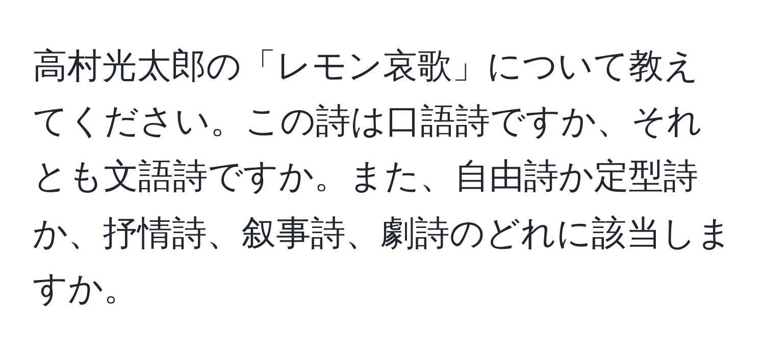 高村光太郎の「レモン哀歌」について教えてください。この詩は口語詩ですか、それとも文語詩ですか。また、自由詩か定型詩か、抒情詩、叙事詩、劇詩のどれに該当しますか。