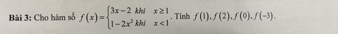 Cho hàm số f(x)=beginarrayl 3x-2khix≥ 1 1-2x^2khix<1endarray.. Tính f(1), f(2), f(0), f(-3).