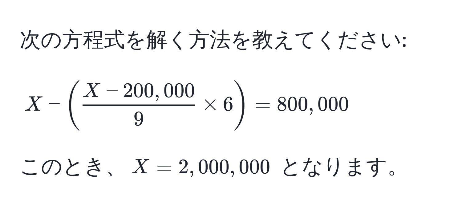 次の方程式を解く方法を教えてください: 
$$X - ( (X - 200,000)/9  * 6) = 800,000$$ 
このとき、$X = 2,000,000$ となります。