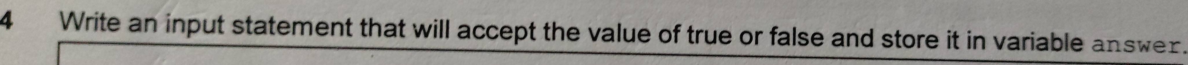 Write an input statement that will accept the value of true or false and store it in variable answer.