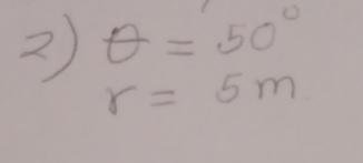 2 θ =50°
r=5m