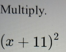 Multiply.
(x+11)^2