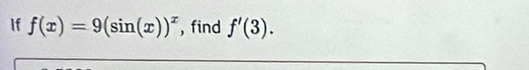 If f(x)=9(sin (x))^x , find f'(3).