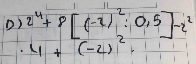 2^4+8[(-2)^2:0.5]-2^2
· 4+(-2)^2