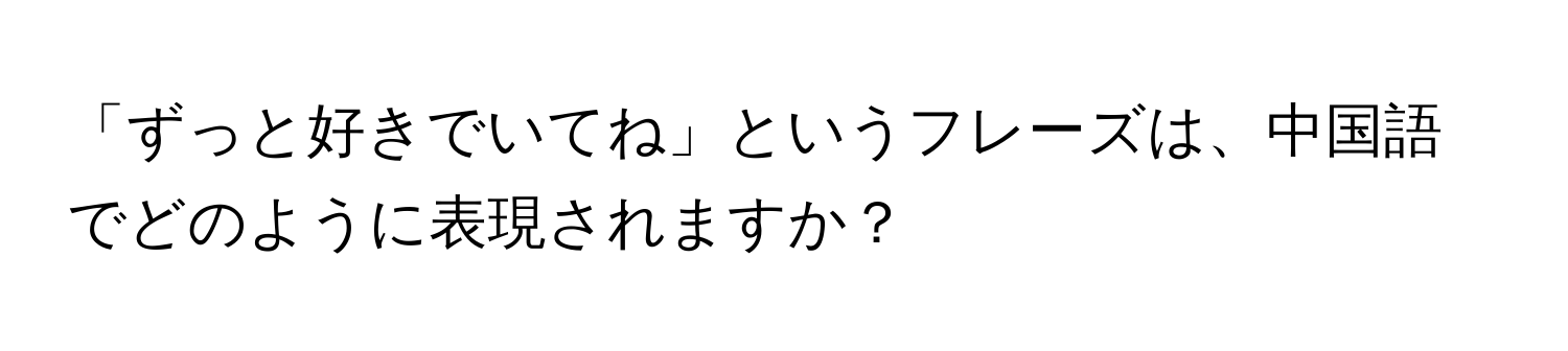 「ずっと好きでいてね」というフレーズは、中国語でどのように表現されますか？