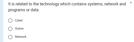 It is related to the technology which contains systems, network and *
programs or data.
Cyber
Online
Network