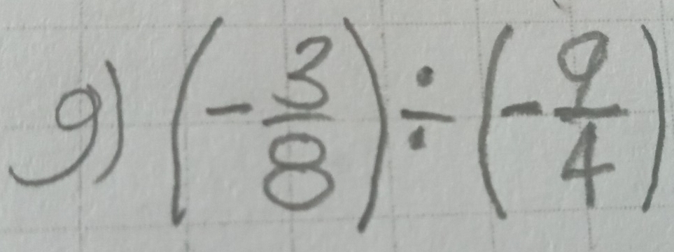 9 (- 3/8 )/ (- 9/4 )