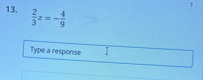 1 
13.
 2/3 x=- 4/9 
Type a response