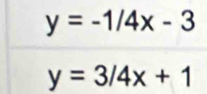 y=-1/4x-3
y=3/4x+1