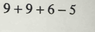 9+9+6-5