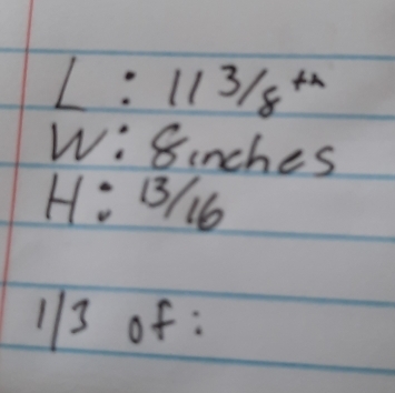 L:113/8^(+n)
W 8. nches
H:13/16
113 of: