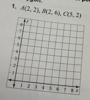 on. 
1. A(2,2), B(2,6), C(5,2)