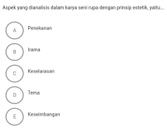 Aspek yang dianalisis dalam karya seni rupa dengan prinsip estetik, yaitu...
A Penekanan
B Irama
C Keselarasan
D Tema
E Keseimbangan