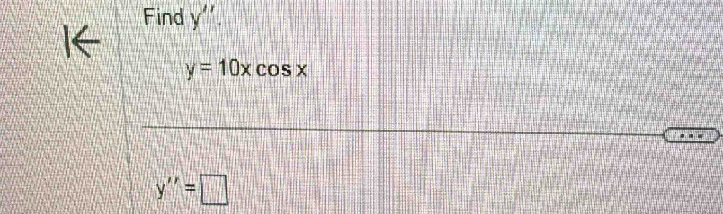 Find y''.
y=10xcos x
y''=□