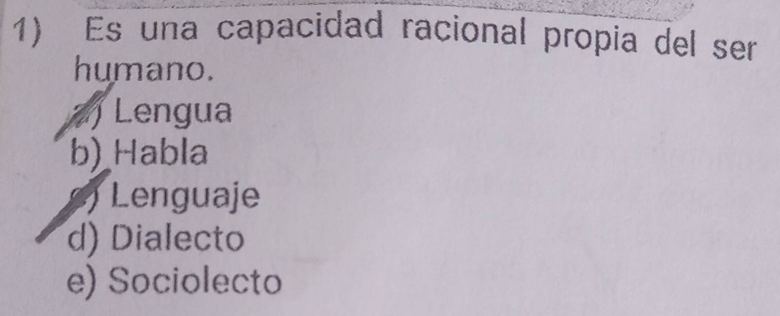 Es una capacidad racional propia del ser
humano.
Lengua
b) Habla
) Lenguaje
d) Dialecto
e) Sociolecto