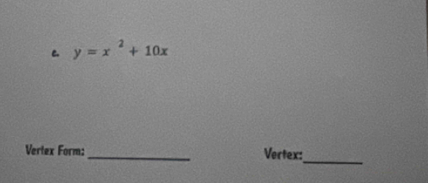 y=x^2+10x
Vertex Form: _Vertex: 
_