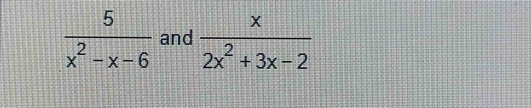  5/x^2-x-6  and  x/2x^2+3x-2 