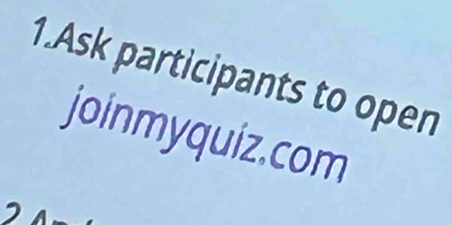 Ask participants to open 
joinmyquiz.com