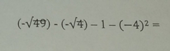 (-surd 49)-(-surd 4)-1-(-4)^2=