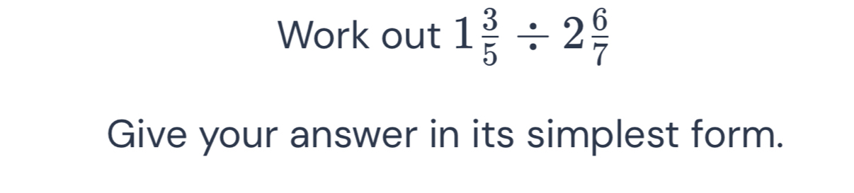 Resuelto:Work out 1 3/5 / 2 6/7 Give your answer in its simplest form.