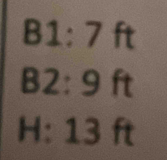 B1:7ft
B2:9ft
H:13ft