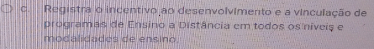 Registra o incentivo ao desenvolvimento e a vinculação de 
programas de Ensino a Distância em todos os níveiş e 
modalidades de ensino.