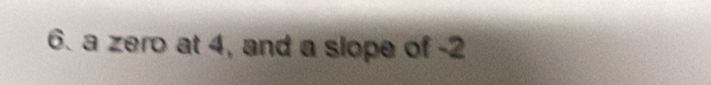 a zero at 4, and a slope of -2