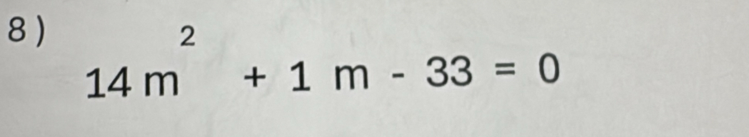 8 )
14m^2+1m-33=0