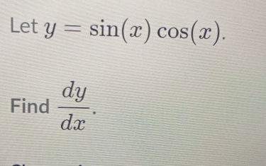 Let y=sin (x)cos (x). 
Find  dy/dx .