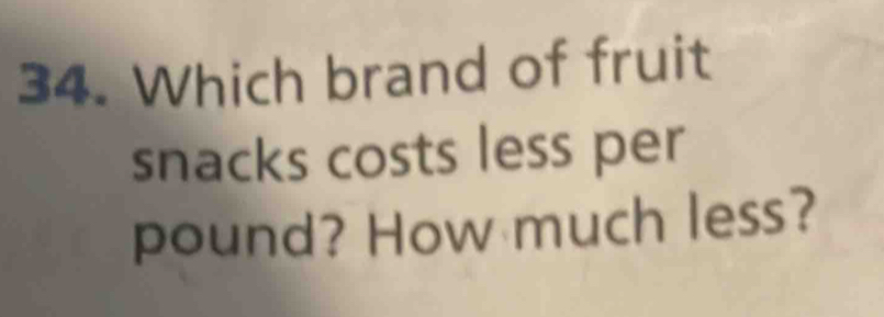 Which brand of fruit 
snacks costs less per 
pound? How much less?