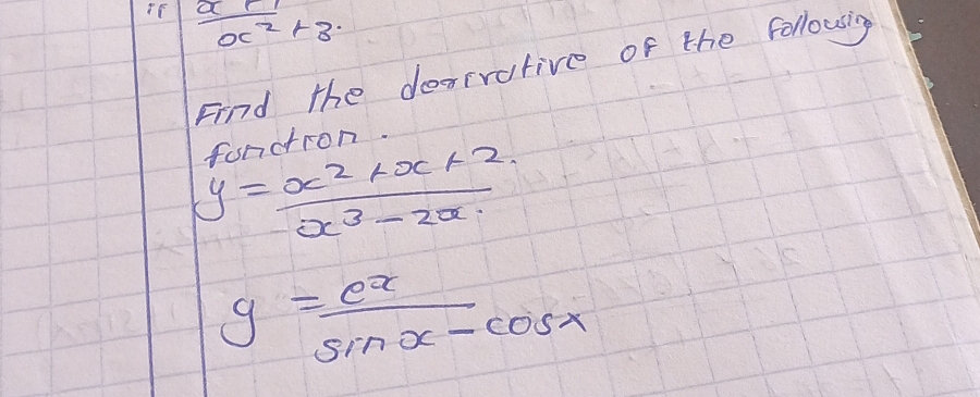  (x+1)/x^2+3 
Find the desrrutive of the followsing
fanction.
y= (x^2+x+2)/x^3-2x 
y= e^x/sin x-cos x 