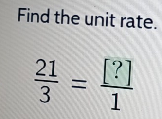 Find the unit rate.
 21/3 = [?]/1 