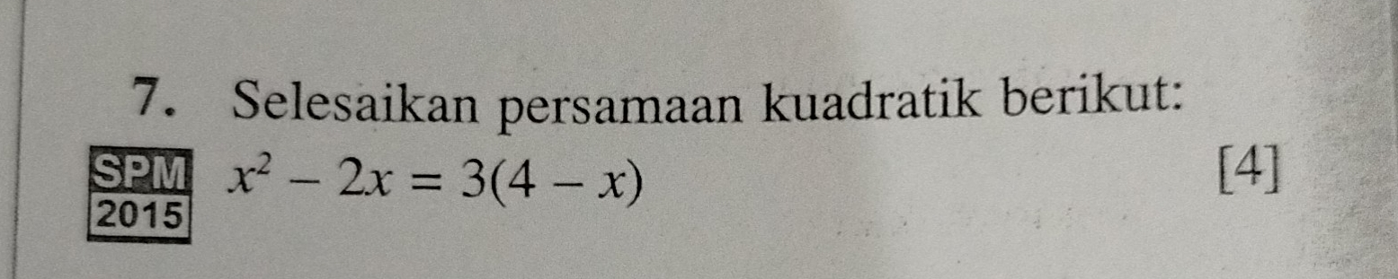 Selesaikan persamaan kuadratik berikut: 
SPM x^2-2x=3(4-x) [4] 
2015