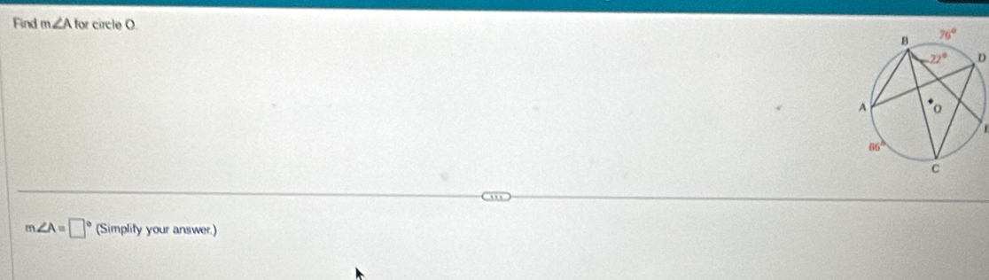 Find m∠ A for circle O
D
m∠ A=□° (Simplify your answer.)
