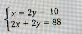 beginarrayl x=2y-10 2x+2y=88endarray.