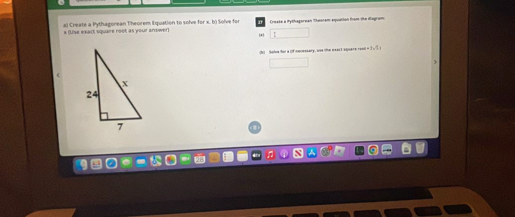 Create a Pythagorean Theorem Equation to solve for x. b) Solve for 27 Create a Pythagorean Theorem equation from the diagram:
x (Use exact square root as your answer) 
(a) I 
(b) Solve for x (If necessary, use the exact square roo t=2sqrt(5))