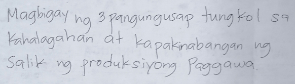 Magbigayng 3 pangungusap fung kol sa 
Kahalagahan of kapakinabangan ng 
Salik ng produksiyong Paggawa