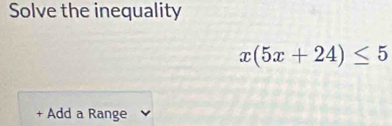 Solve the inequality
x(5x+24)≤ 5
+ Add a Range