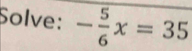 Solve: - 5/6 x=35