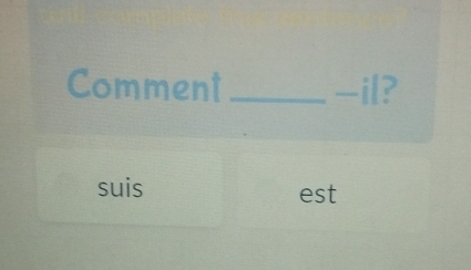 Comment _-il? 
suis est