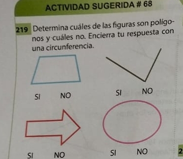 ACTIVIDAD SUGERIDA # 68
219 Determina cuáles de las figuras son polígo-
nos y cuáles no. Encierra tu respuesta con
una circunferencia.
SI NO SI NO
SI NO SI NO 2