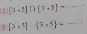 3 [3,5]∩  3,5 = _ 
5 [3,5]- 3,5 = _