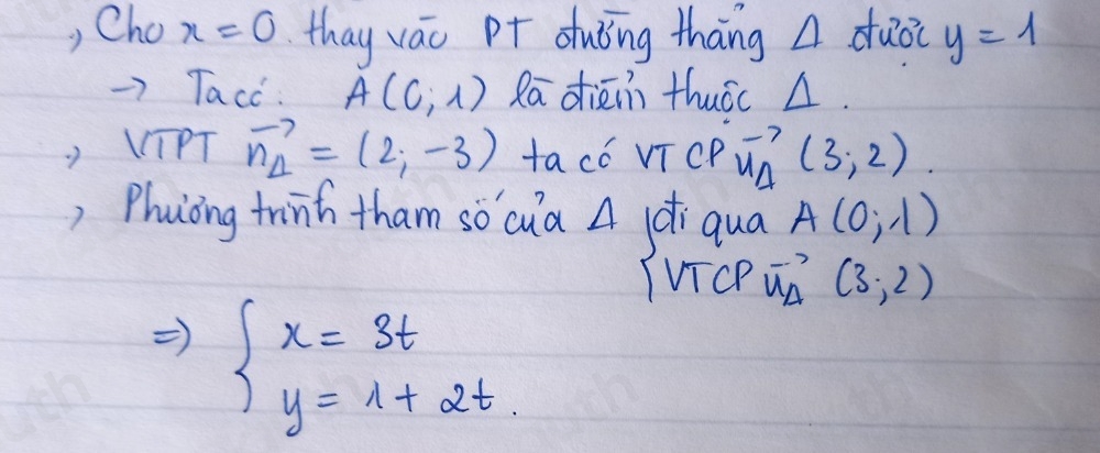 , Cho x=0 thay váo Pr duǒng thāng A duōi y=1
Tacc: A(0,1) Ra diāin thuác . 
VTPT vector n_1=(2,-3) tacó vīcP vector u_A(3,2)
, Phuòng trinh tham sò cua A di qua A(0,1)
TVicP vector u_A (3,2)
beginarrayl x=3t y=1+2tendarray.