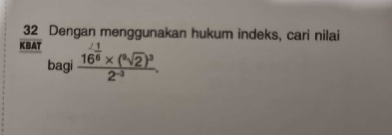 Dengan menggunakan hukum indeks, cari nilai 
KBAT 
bagi frac 16^(frac 1)6* (^(3]2)^32^(-3).