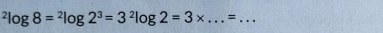 ^2log 8=^2log 2^3=3^2log 2=3* _ =_