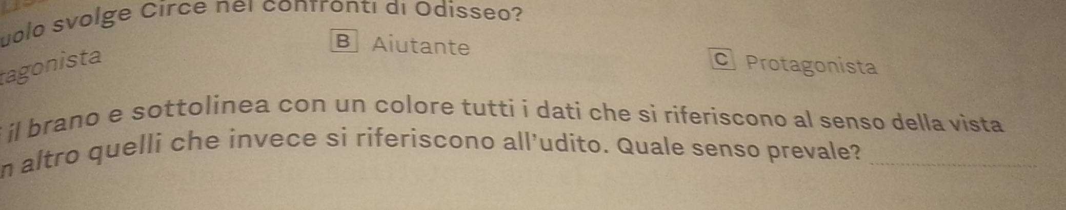 uolo svolge Circe neï controntı di Odisseo?
B Aiutante
tagonista C Protagonista
i il brano e sottolinea con un colore tutti i dati che si riferiscono al senso della vista 
n altro quelli che invece si riferiscono all’udito. Quale senso prevale?_