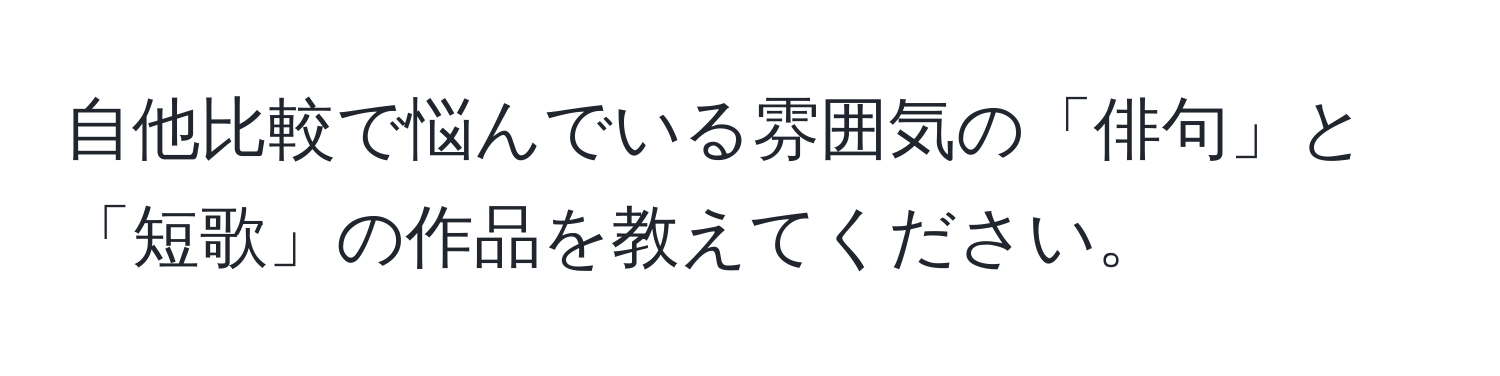 自他比較で悩んでいる雰囲気の「俳句」と「短歌」の作品を教えてください。