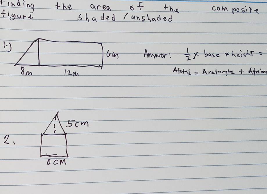 finding the area of the composiie 
figure 
shaded (unshaded
 1/2 * base* heighT=
Answer: 
Abtel = Aretangle + Afrian
5cm
2.
6 cM